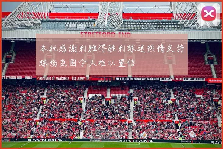 本托感谢利雅得胜利球迷热情支持球场氛围令人难以置信