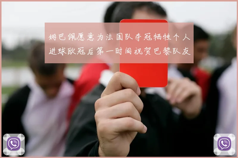 姆巴佩愿意为法国队夺冠牺牲个人进球欧冠后第一时间祝贺巴黎队友